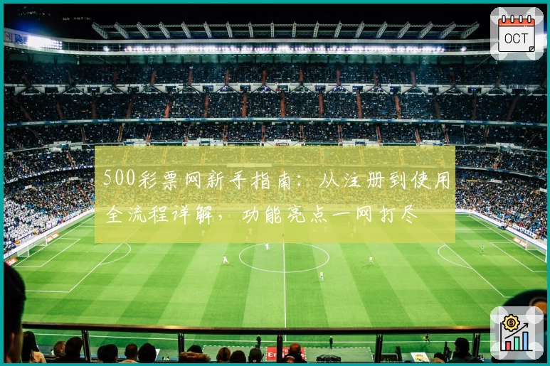 500彩票网新手指南：从注册到使用全流程详解，功能亮点一网打尽