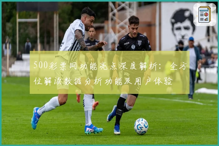 500彩票网功能亮点深度解析：全方位解读数据分析功能及用户体验
