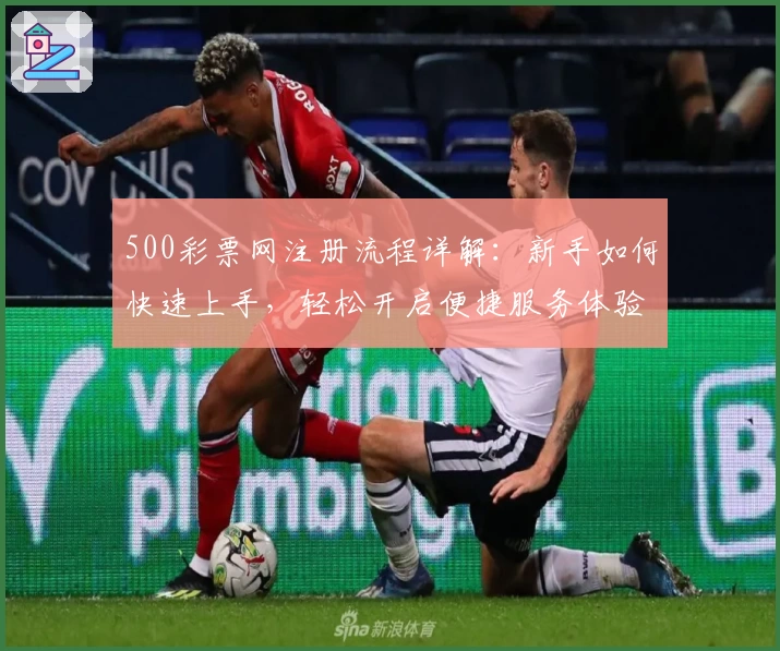 500彩票网注册流程详解：新手如何快速上手，轻松开启便捷服务体验