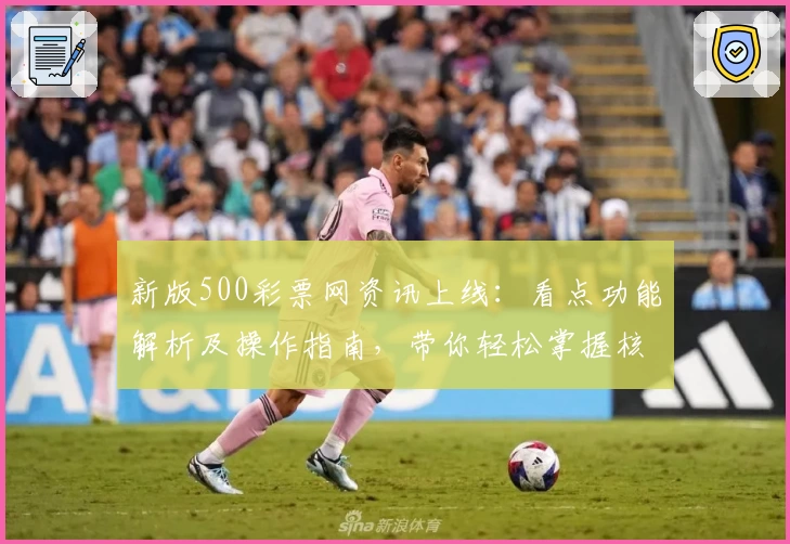 新版500彩票网资讯上线：看点功能解析及操作指南，带你轻松掌握核心亮点