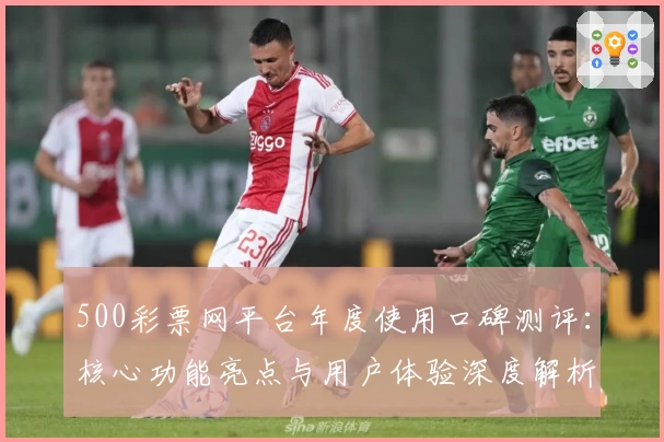 500彩票网平台年度使用口碑测评：核心功能亮点与用户体验深度解析