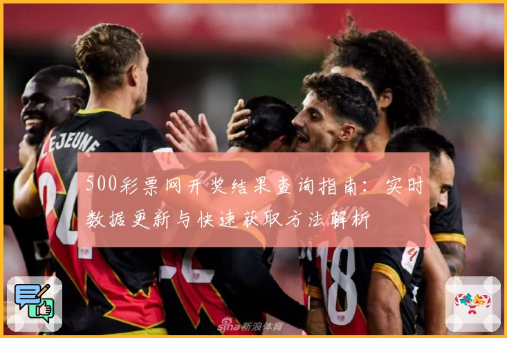 500彩票网开奖结果查询指南：实时数据更新与快速获取方法解析